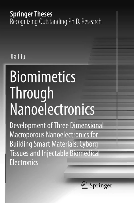 Biomimetics Through Nanoelectronics: Development of Three Dimensional Macroporous Nanoelectronics for Building Smart Materials, Cyborg Tissues and Injectable Biomedical Electronics (Springer Theses)