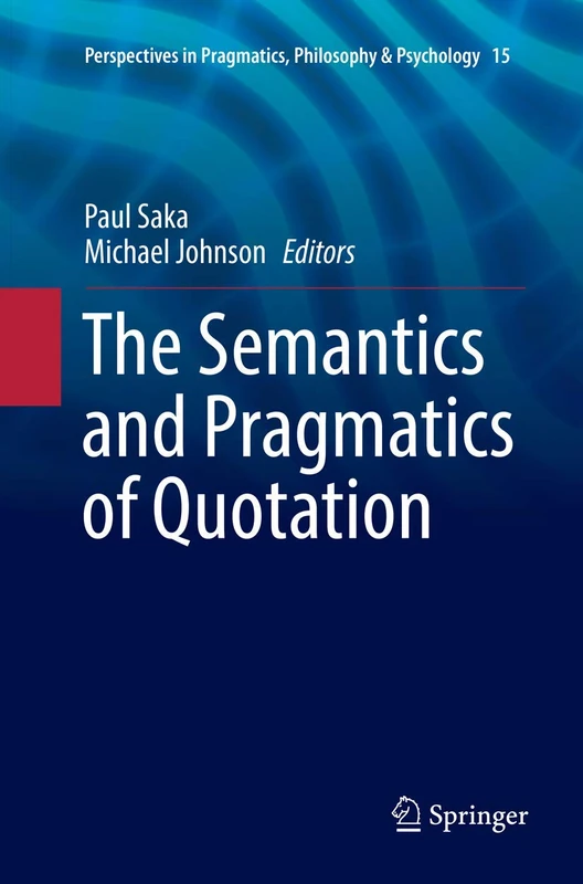 The Semantics and Pragmatics of Quotation: 15 (Perspectives in Pragmatics, Philosophy & Psychology, 15)
