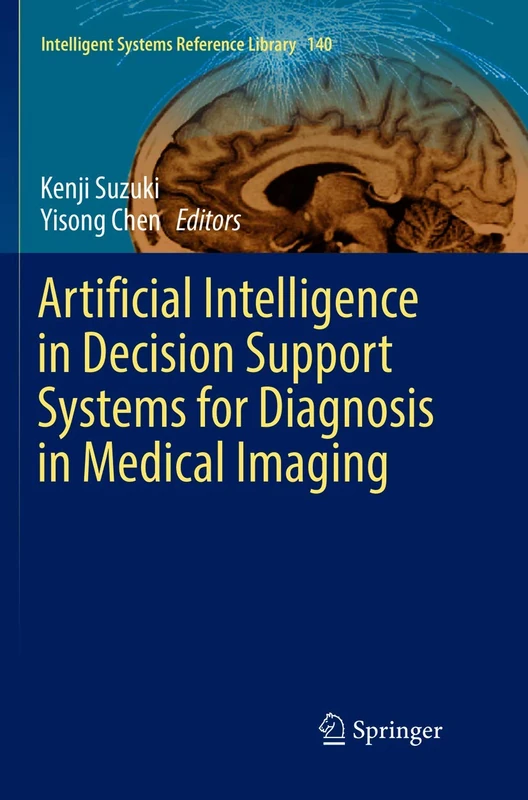 Artificial Intelligence in Decision Support Systems for Diagnosis in Medical Imaging: 140 (Intelligent Systems Reference Library, 140)