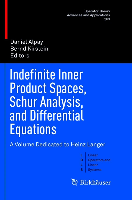 Indefinite Inner Product Spaces, Schur Analysis, and Differential Equations: A Volume Dedicated to Heinz Langer: 263 (Operator Theory: Advances and Applications, 263)