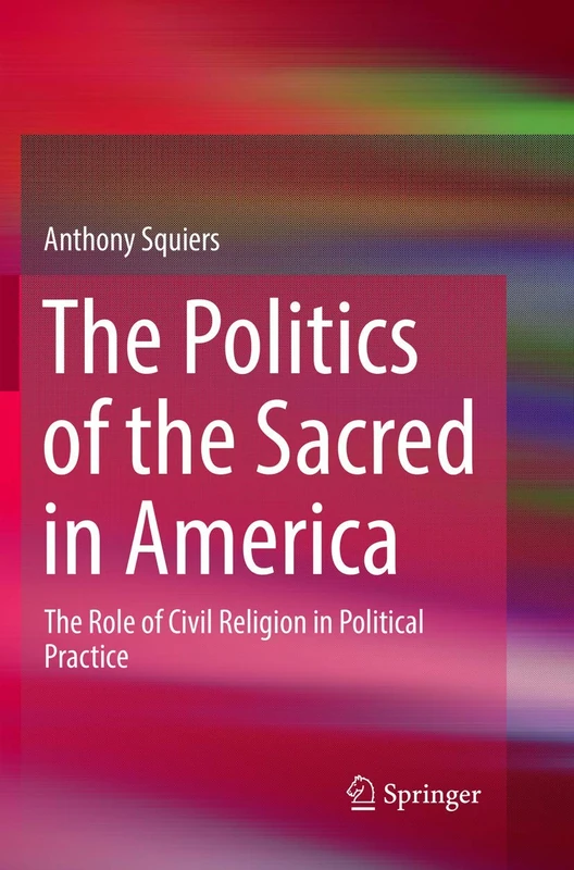 The Politics of the Sacred in America: The Role of Civil Religion in Political Practice