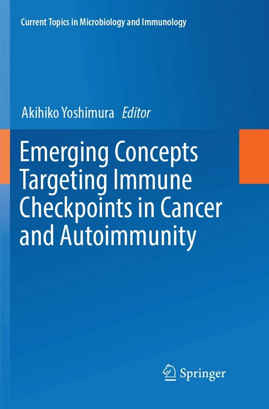 Emerging Concepts Targeting Immune Checkpoints in Cancer and Autoimmunity: 410 (Current Topics in Microbiology and Immunology, 410)