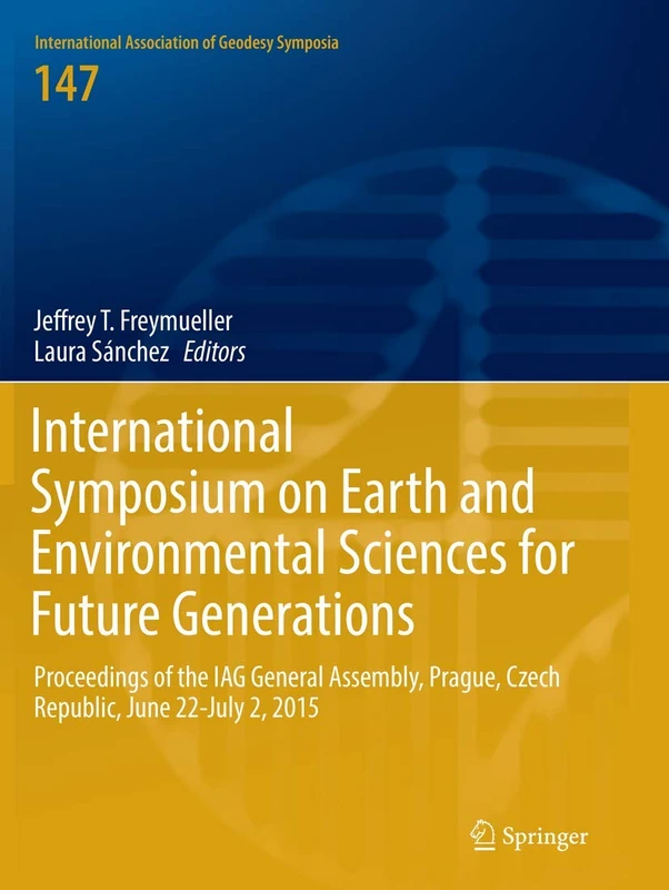 International Symposium on Earth and Environmental Sciences for Future Generations: Proceedings of the IAG General Assembly, Prague, Czech Republic, ... Association of Geodesy Symposia)