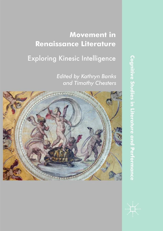 Movement in Renaissance Literature: Exploring Kinesic Intelligence (Cognitive Studies in Literature and Performance)