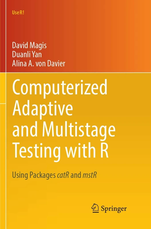 Computerized Adaptive and Multistage Testing with R: Using Packages catR and mstR (Use R!)