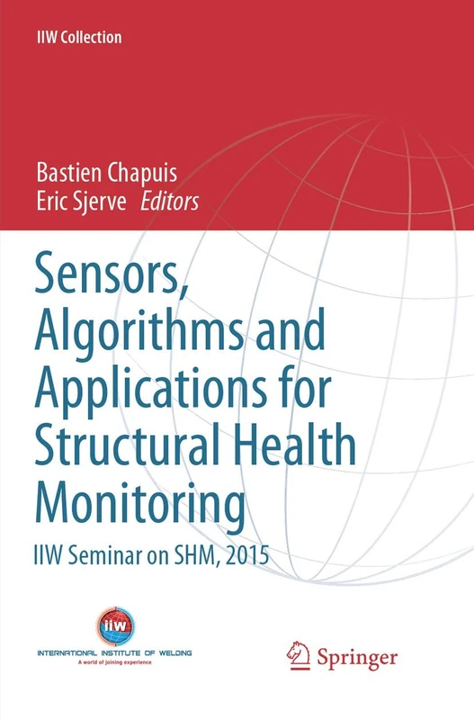 Sensors, Algorithms and Applications for Structural Health Monitoring: IIW Seminar on SHM, 2015 (IIW Collection)