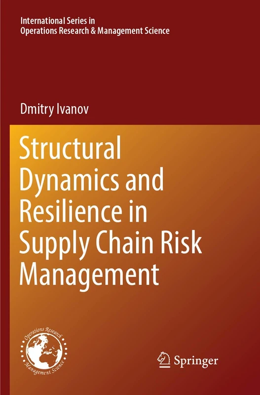Structural Dynamics and Resilience in Supply Chain Risk Management: 265 (International Series in Operations Research & Management Science, 265)