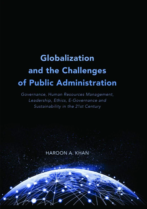 Globalization and the Challenges of Public Administration: Governance, Human Resources Management, Leadership, Ethics, E-Governance and Sustainability in the 21st Century