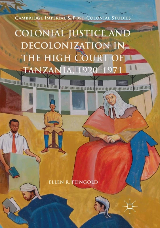 Colonial Justice and Decolonization in the High Court of Tanzania, 1920-1971 (Cambridge Imperial and Post-Colonial Studies) - Image 1