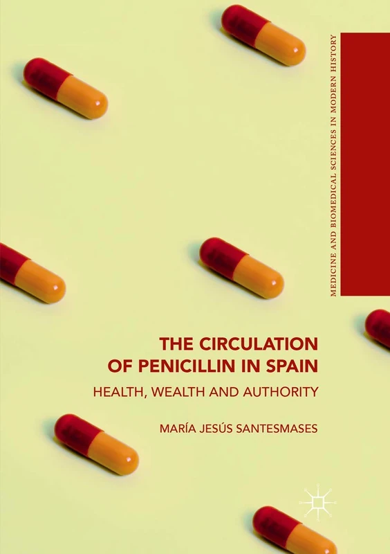 The Circulation of Penicillin in Spain: Health, Wealth and Authority (Medicine and Biomedical Sciences in Modern History)
