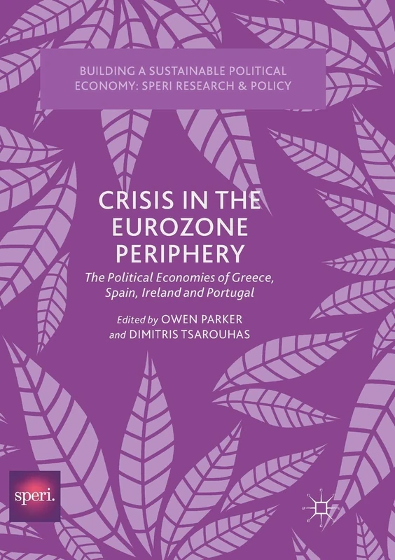 Crisis in the Eurozone Periphery: The Political Economies of Greece, Spain, Ireland and Portugal (Building a Sustainable Political Economy: SPERI Research & Policy)