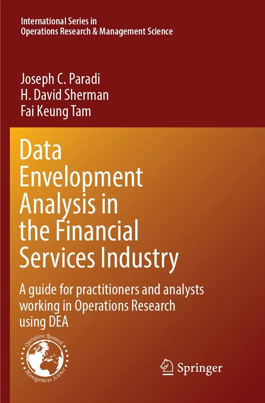Data Envelopment Analysis in the Financial Services Industry: A Guide for Practitioners and Analysts Working in Operations Research Using DEA: 266 ... Research & Management Science, 266)