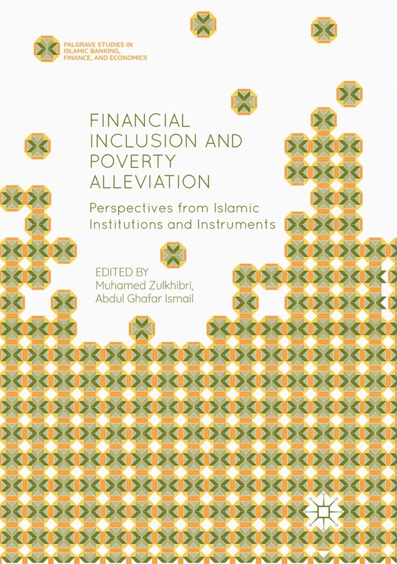 Financial Inclusion and Poverty Alleviation: Perspectives from Islamic Institutions and Instruments (Palgrave Studies in Islamic Banking, Finance, and Economics)