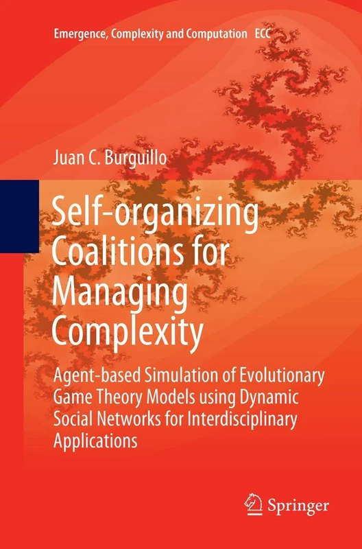 Self-organizing Coalitions for Managing Complexity: Agent-based Simulation of Evolutionary Game Theory Models using Dynamic Social Networks for ... (Emergence, Complexity and Computation, 29)