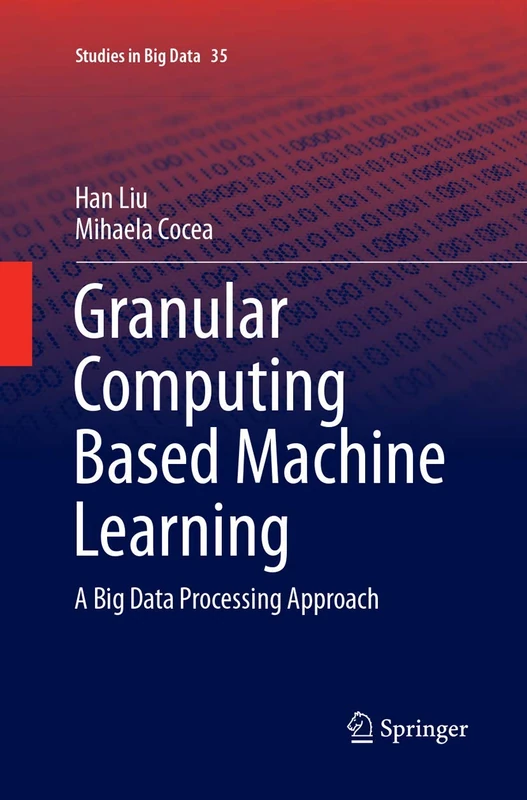 Granular Computing Based Machine Learning: A Big Data Processing Approach: 35 (Studies in Big Data, 35)
