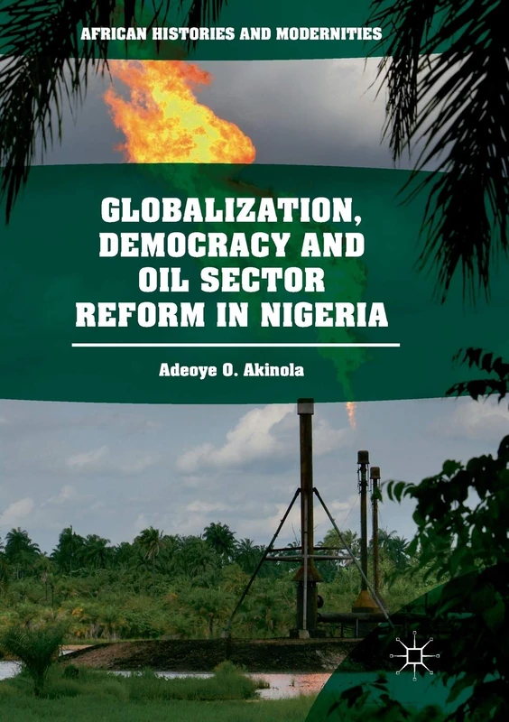 Globalization, Democracy and Oil Sector Reform in Nigeria (African Histories and Modernities)