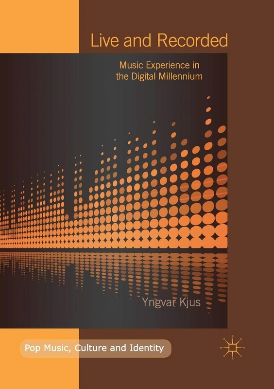 Live and Recorded: Music Experience in the Digital Millennium (Pop Music, Culture and Identity)