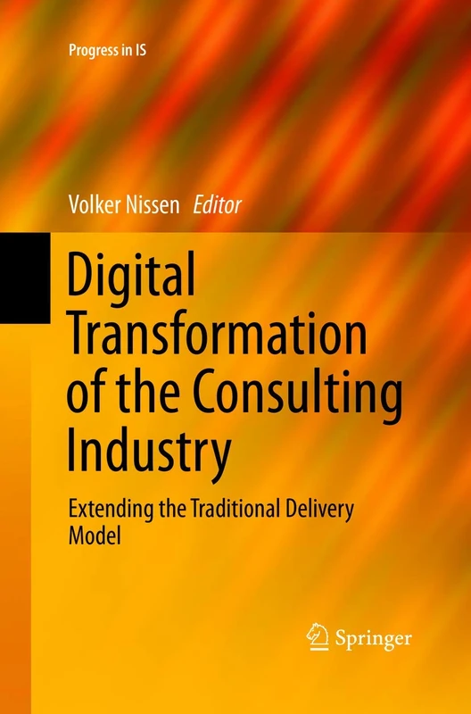 Digital Transformation of the Consulting Industry: Extending the Traditional Delivery Model (Progress in IS)