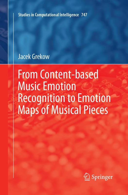 From Content-based Music Emotion Recognition to Emotion Maps of Musical Pieces: 747 (Studies in Computational Intelligence, 747)