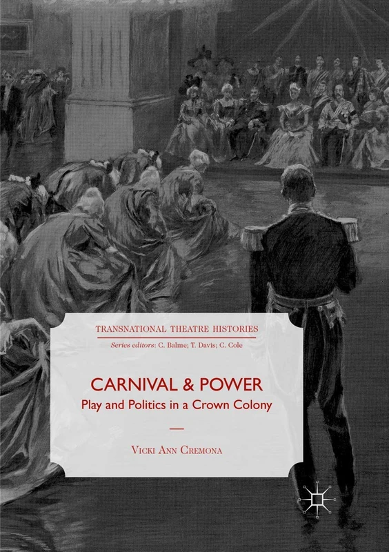 Carnival and Power: Play and Politics in a Crown Colony (Transnational Theatre Histories)