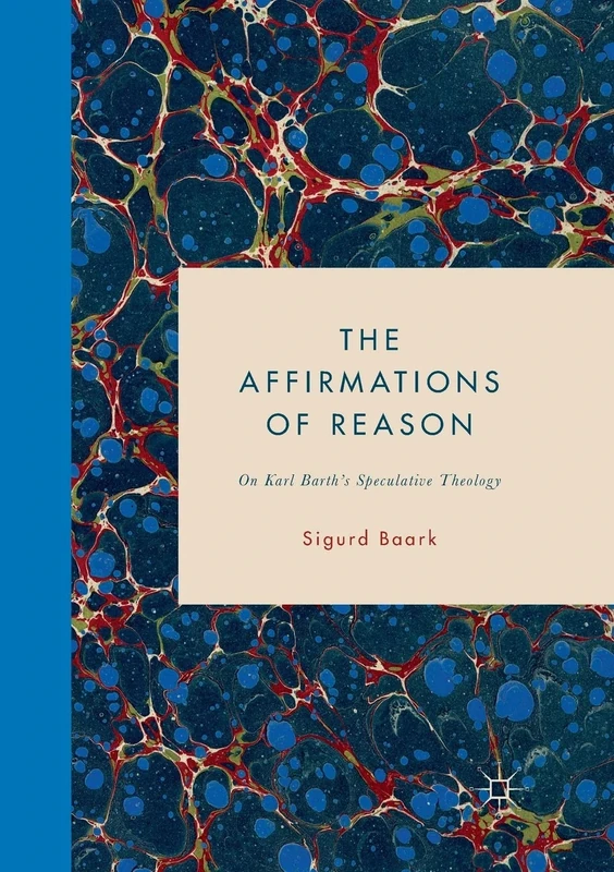 The Affirmations of Reason: On Karl Barth’s Speculative Theology