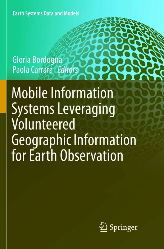 Mobile Information Systems Leveraging Volunteered Geographic Information for Earth Observation: 4 (Earth Systems Data and Models, 4)