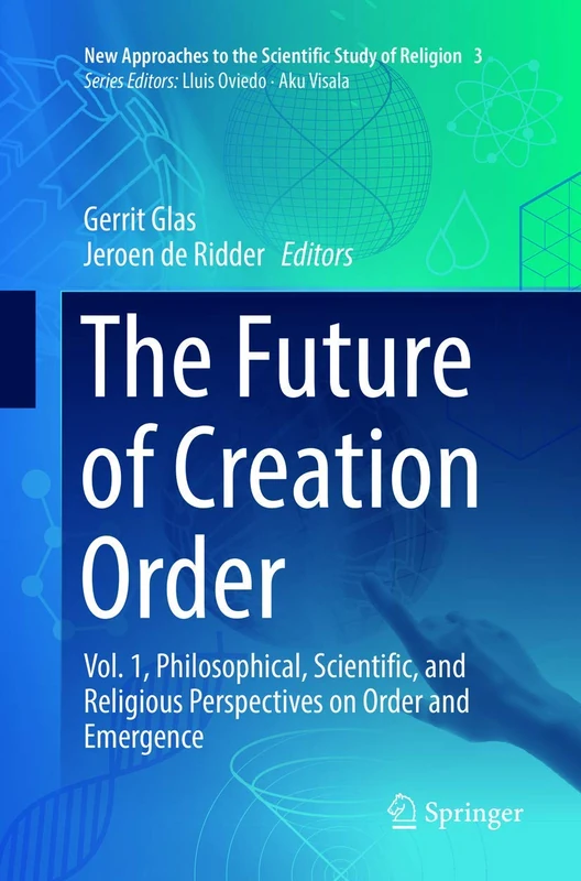 The Future of Creation Order: Vol. 1, Philosophical, Scientific, and Religious Perspectives on Order and Emergence: 3 (New Approaches to the Scientific Study of Religion, 3)