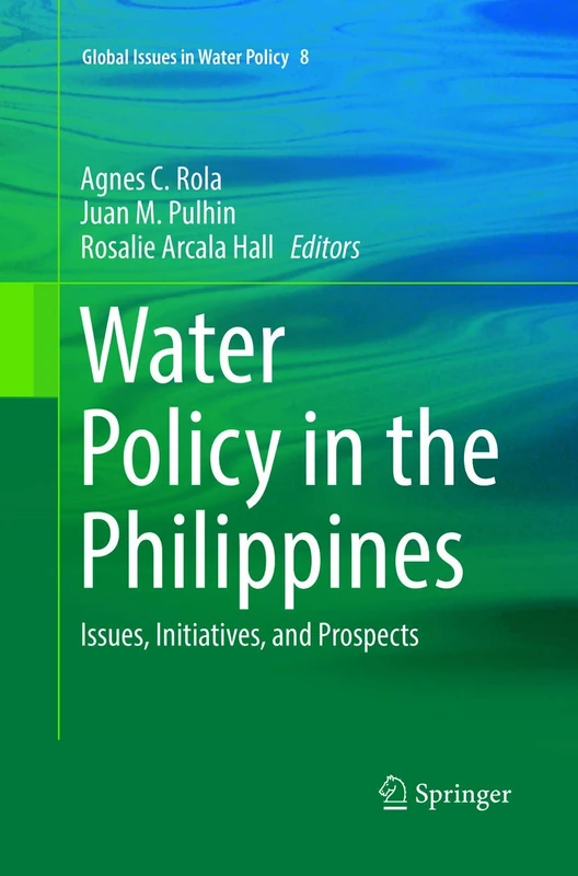 Water Policy in the Philippines: Issues, Initiatives, and Prospects: 8 (Global Issues in Water Policy, 8)