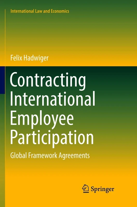 Contracting International Employee Participation: Global Framework Agreements (International Law and Economics)