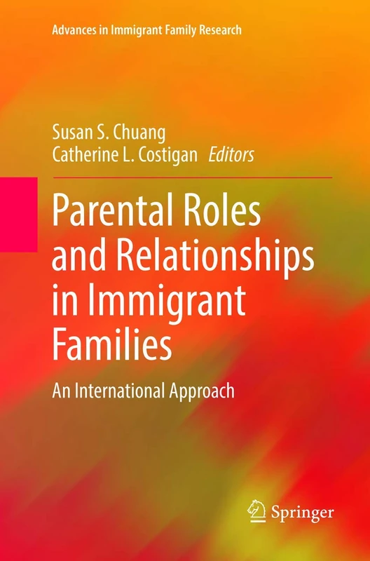 Parental Roles and Relationships in Immigrant Families: An International Approach (Advances in Immigrant Family Research)