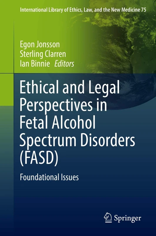 Ethical and Legal Perspectives in Fetal Alcohol Spectrum Disorders (FASD): Foundational Issues: 75 (International Library of Ethics, Law, and the New Medicine, 75)