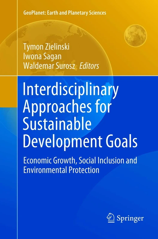 Interdisciplinary Approaches for Sustainable Development Goals: Economic Growth, Social Inclusion and Environmental Protection (GeoPlanet: Earth and Planetary Sciences)