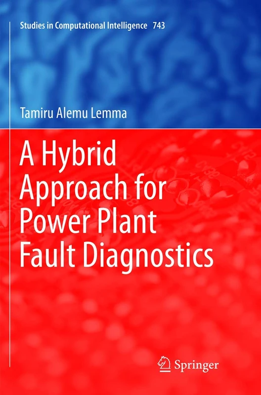 A Hybrid Approach for Power Plant Fault Diagnostics: 743 (Studies in Computational Intelligence, 743) - Image 1