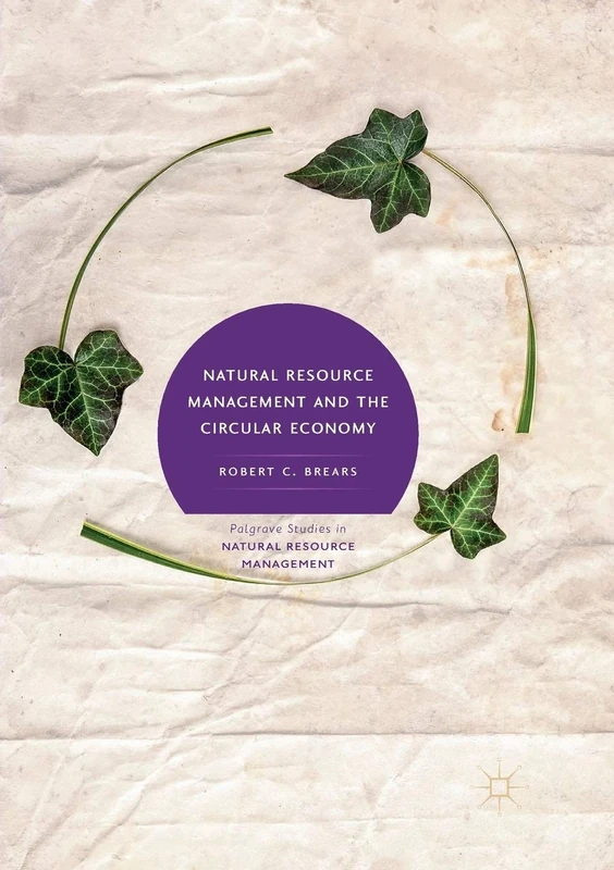 Natural Resource Management and the Circular Economy (Palgrave Studies in Natural Resource Management)