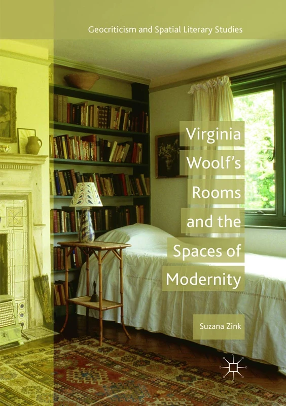 Virginia Woolf's Rooms and the Spaces of Modernity (Geocriticism and Spatial Literary Studies)