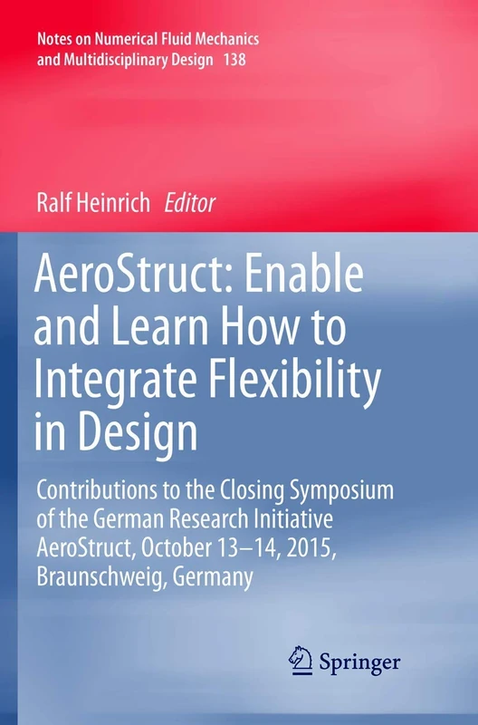 AeroStruct: Enable and Learn How to Integrate Flexibility in Design: Contributions to the Closing Symposium of the German Research Initiative ... Mechanics and Multidisciplinary Design, 138)