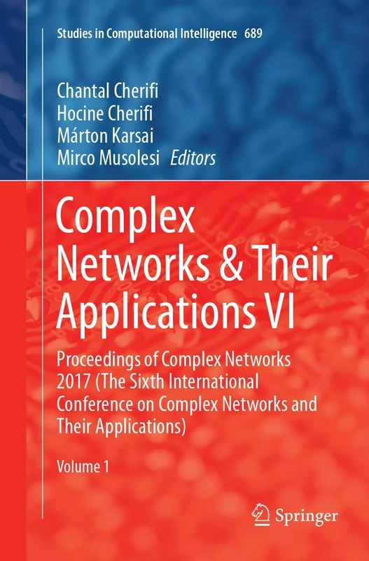 Complex Networks & Their Applications VI: Proceedings of Complex Networks 2017 (The Sixth International Conference on Complex Networks and Their ... (Studies in Computational Intelligence, 689)