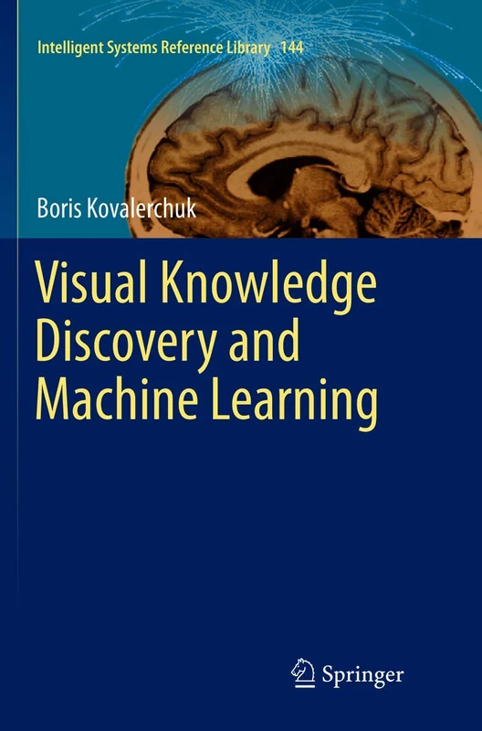 Visual Knowledge Discovery and Machine Learning: 144 (Intelligent Systems Reference Library, 144)
