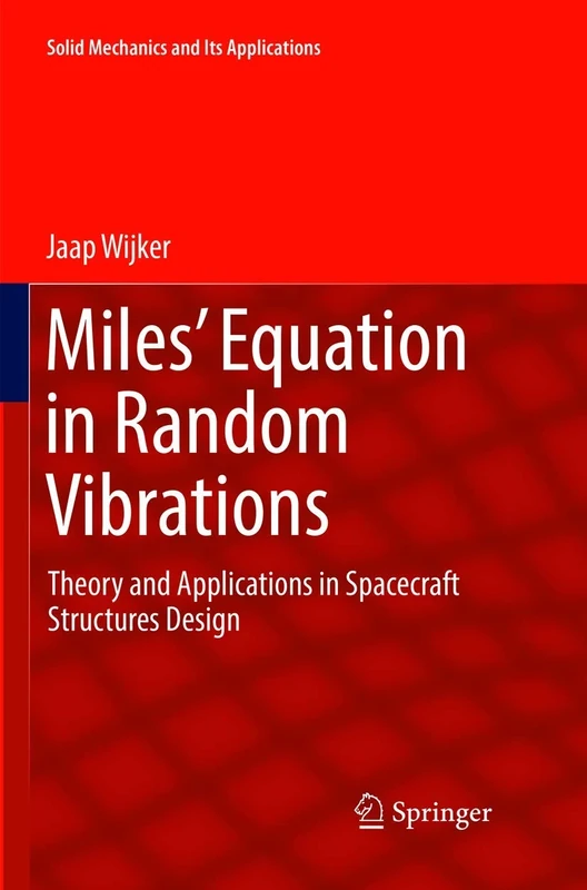 Miles' Equation in Random Vibrations: Theory and Applications in Spacecraft Structures Design: 248 (Solid Mechanics and Its Applications, 248)