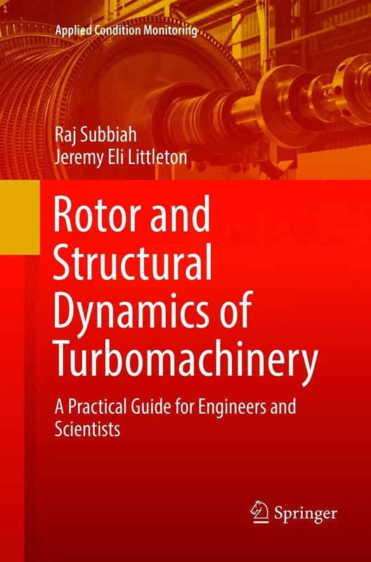 Rotor and Structural Dynamics of Turbomachinery: A Practical Guide for Engineers and Scientists: 11 (Applied Condition Monitoring, 11)