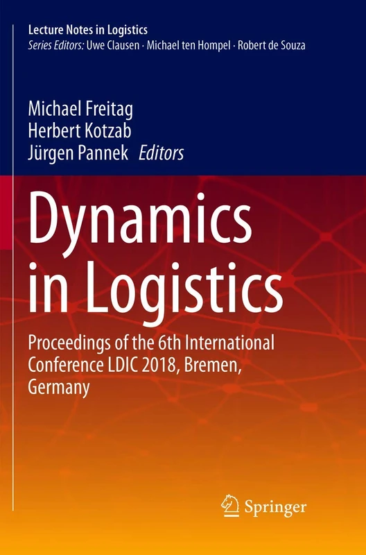 Dynamics in Logistics: Proceedings of the 6th International Conference LDIC 2018, Bremen, Germany (Lecture Notes in Logistics)