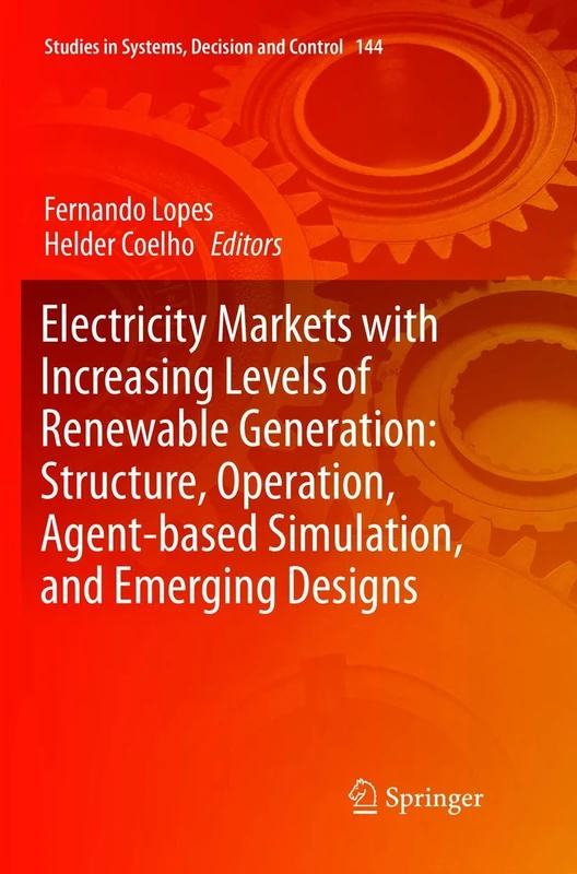 Electricity Markets with Increasing Levels of Renewable Generation: Structure, Operation, Agent-based Simulation, and Emerging Designs: 144 (Studies in Systems, Decision and Control, 144)