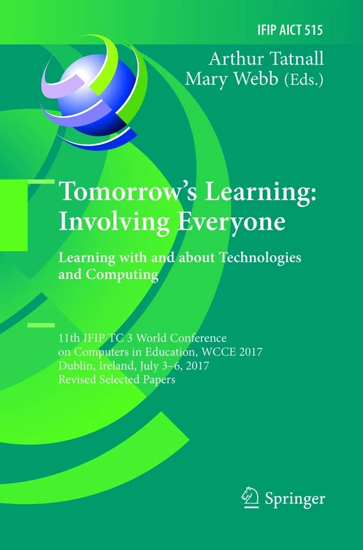 Tomorrow's Learning: Involving Everyone. Learning with and about Technologies and Computing: 11th IFIP TC 3 World Conference on Computers in ... and Communication Technology, 515)