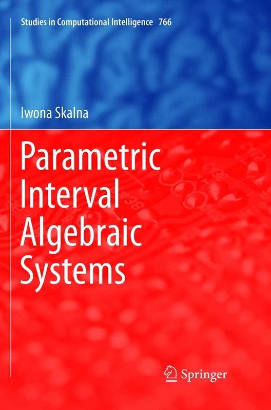 Parametric Interval Algebraic Systems: 766 (Studies in Computational Intelligence, 766)