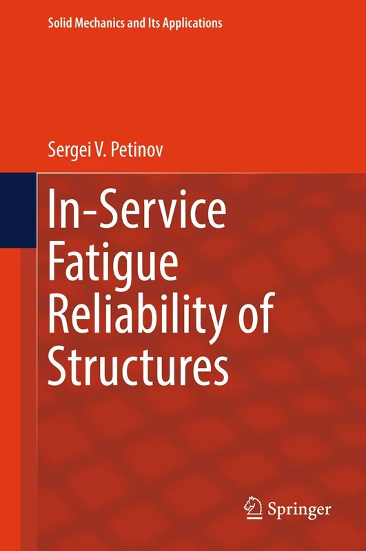 In-Service Fatigue Reliability of Structures: 251 (Solid Mechanics and Its Applications, 251)