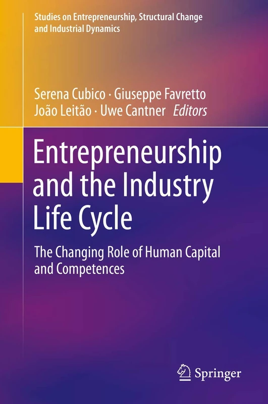 Entrepreneurship and the Industry Life Cycle: The Changing Role of Human Capital and Competences (Studies on Entrepreneurship, Structural Change and Industrial Dynamics)