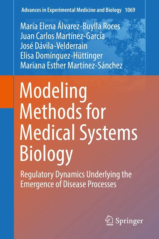 Modeling Methods for Medical Systems Biology: Regulatory Dynamics Underlying the Emergence of Disease Processes: 1069 (Advances in Experimental Medicine and Biology, 1069)