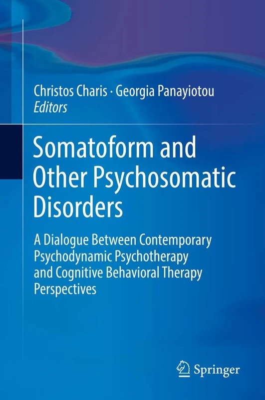 Somatoform and Other Psychosomatic Disorders: A Dialogue Between Contemporary Psychodynamic Psychotherapy and Cognitive Behavioral Therapy Perspectives