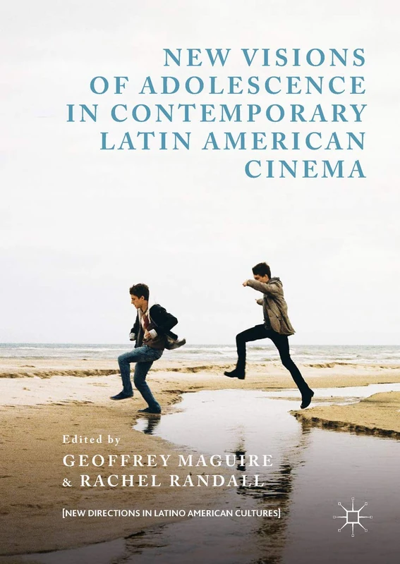 New Visions of Adolescence in Contemporary Latin American Cinema (New Directions in Latino American Cultures)