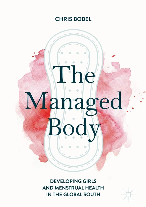 The Managed Body: Developing Girls and Menstrual Health in the Global South